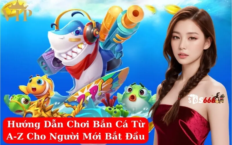 Hướng Dẫn Chơi Bắn Cá Từ A-Z Cho Người Mới Bắt Đầu