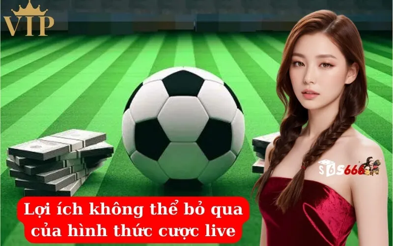 Lợi ích không thể bỏ qua của hình thức cược live