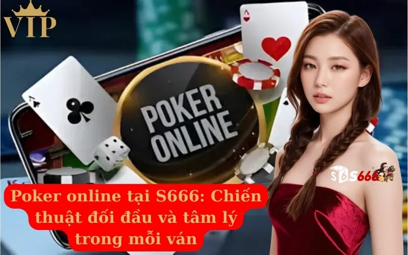 Poker online tại S666 Chiến thuật đối đầu và tâm lý trong mỗi ván